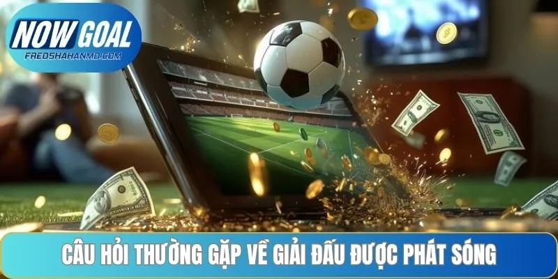 Câu hỏi thường gặp về giải đấu được phát sóng