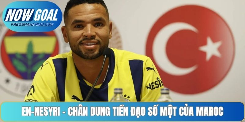 En-Nesyri – Chân dung tiền đạo số một của Maroc