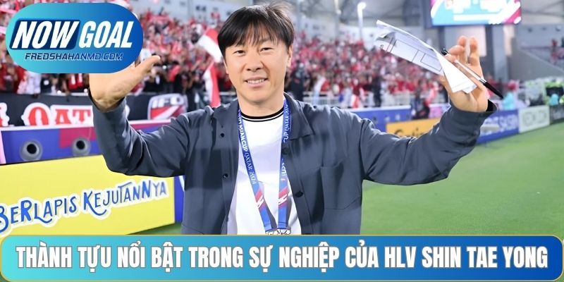 Thành tựu nổi bật trong sự nghiệp của HLV Shin Tae Yong