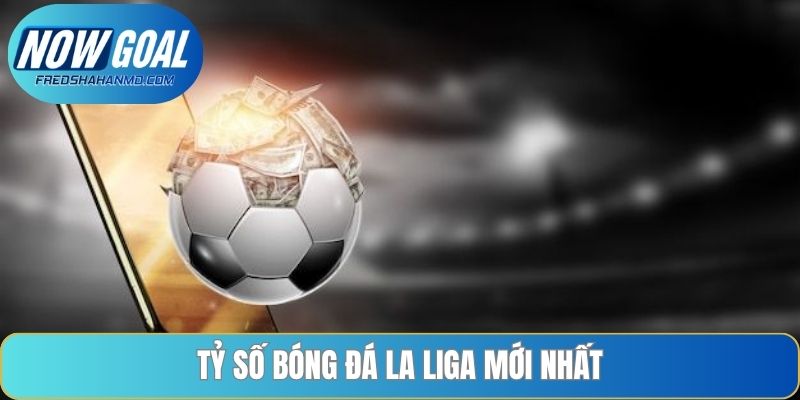 Tỷ số bóng đá La Liga mới nhất